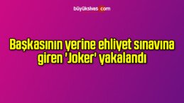 Başkasının yerine ehliyet sınavına giren ‘Joker’ yakalandı