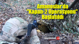 Amanoslar’da “Kapan-2 Operasyonu” Başlatıldı