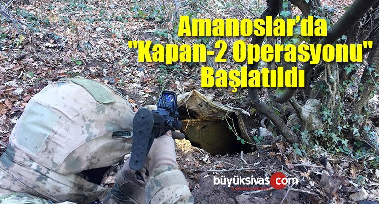 Amanoslar’da “Kapan-2 Operasyonu” Başlatıldı