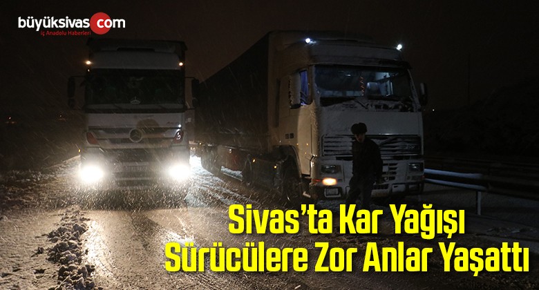 Sivas’ta Kar Yağışı Sürücülere Zor Anlar Yaşattı