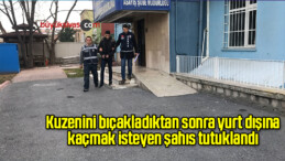 Kuzenini bıçakladıktan sonra yurt dışına kaçmak isteyen şahıs tutuklandı