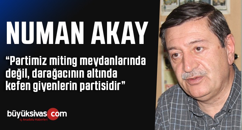 Usta Siyasetçi Numan Akay “Herkesi Partimize Davet Ediyoruz!”