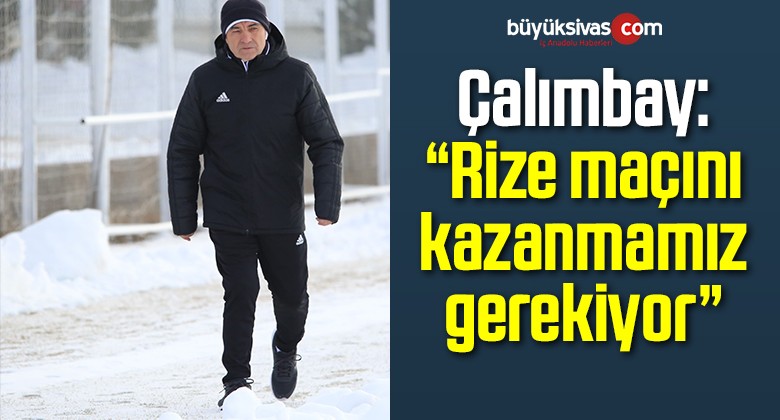 Çalımbay: “Rize maçını kazanmamız gerekiyor”