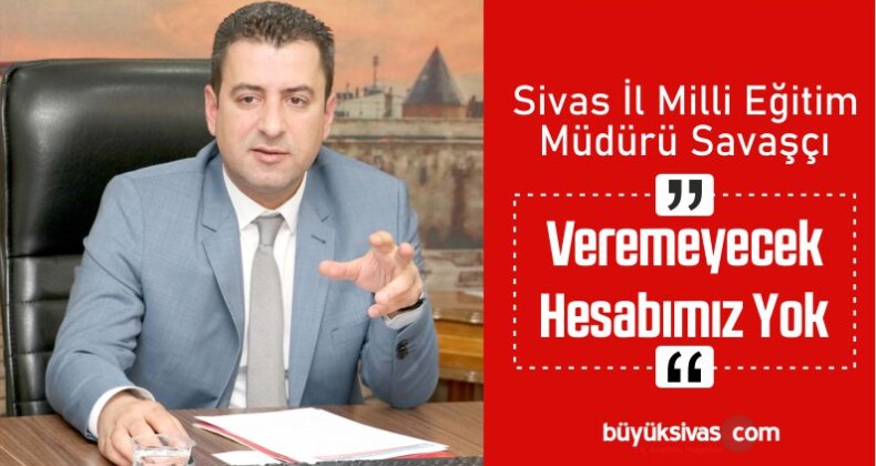 İl Milli Eğitim Müdürü Savaşçı, Veremeyecek Hesabımız Yok