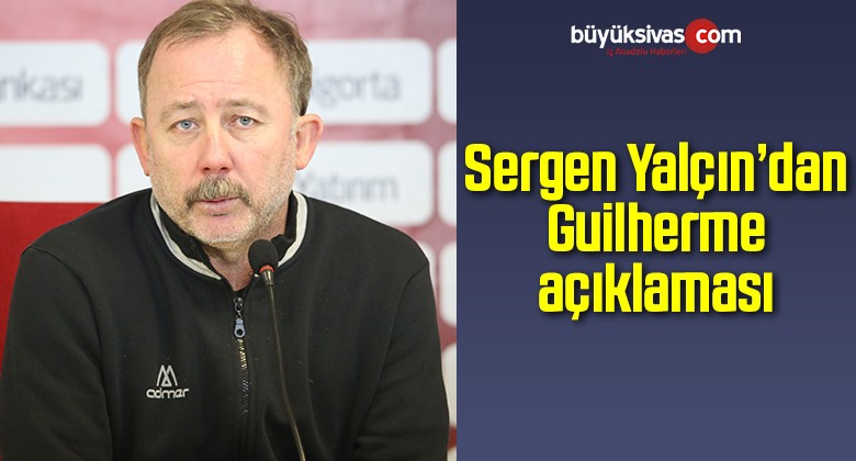 Sergen Yalçın’dan Guilherme Açıklaması