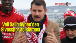 Sivas Valisi Salih Ayhan’dan Sivasspor açıklaması