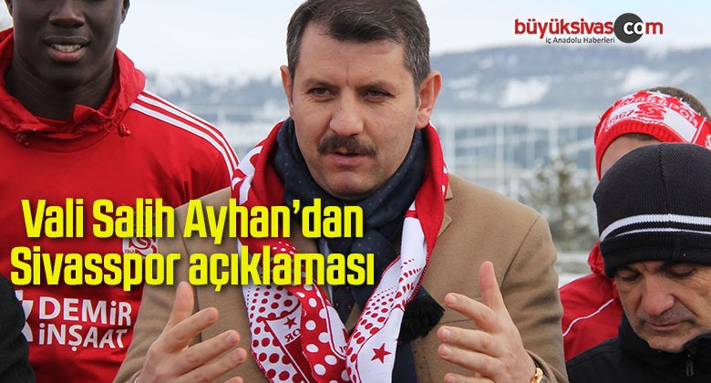 Sivas Valisi Salih Ayhan’dan Sivasspor açıklaması