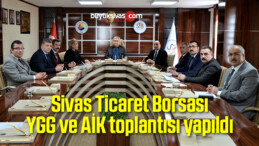 Sivas Ticaret Borsası YGG ve AİK toplantısı yapıldı