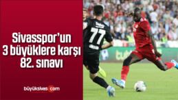 Sivasspor’un 3 büyüklere karşı 82. sınavı