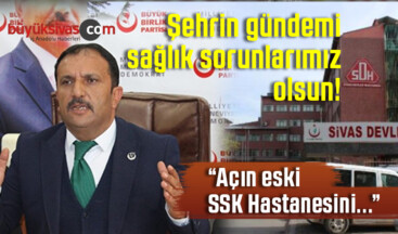 BBP Sivas İl Başkanı Uğur Bulut “İstasyon eski SSK Hastanesini tekrar açın”