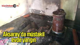 Aksaray’da müstakil evde yangın