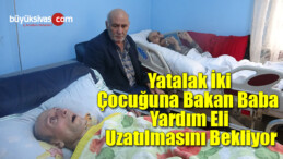 Yatalak İki Çocuğuna Bakan Baba Yardım Eli Uzatılmasını Bekliyor