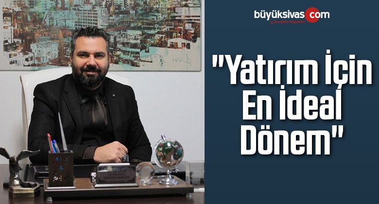 “Yatırım İçin En İdeal Dönem”