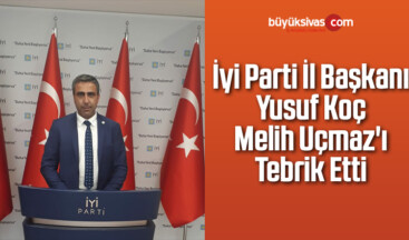 İyi Parti Sivas İl Başkanı Yusuf Koç Melih Uçmaz’ı Tebrik Etti