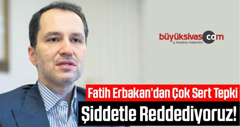 Fatih Erbakan’dan Çok Sert Tepki: Şiddetle Reddediyoruz!