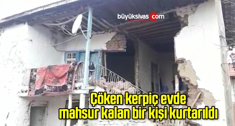 Çöken kerpiç evde mahsur kalan bir kişi kurtarıldı