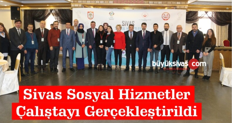 Sivas Sosyal Hizmetler Çalıştayı Gerçekleştirildi