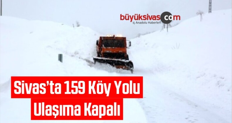 Sivas’ta 159 Köy Yolu Ulaşıma Kapalı