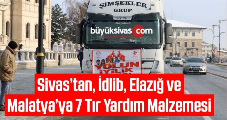 Sivas’tan, İdlib, Elazığ ve Malatya’ya 7 Tır Yardım Malzemesi