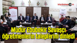 Müdür Savaşçı öğretmenlerin taleplerini dinledi