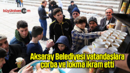 Aksaray Belediyesi vatandaşlara çorba ve lokma ikram etti