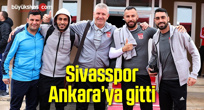 Sivasspor Ankara’ya gitti