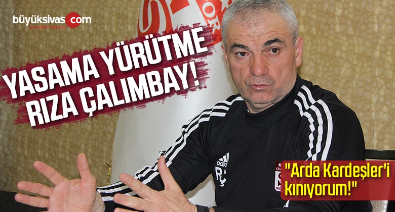 Rıza Çalımbay: “Hakem Arda Kardeşler’i kınıyorum!”