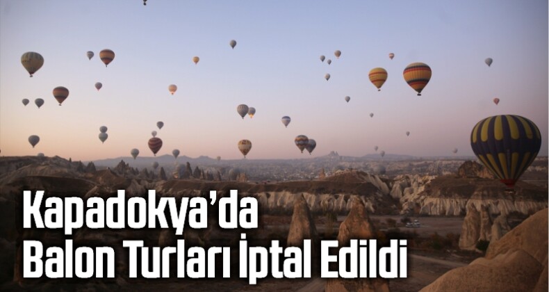 Kapadokya’da Balon Turları İptal Edildi