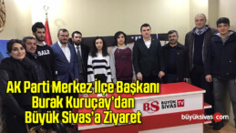 AK Parti Sivas Merkez İlçe Başkanı ve Ekibinden Büyük Sivas’a Ziyaret