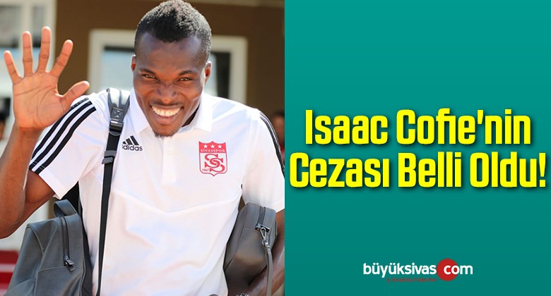 Isaac Cofie’nin Cezası Belli Oldu!