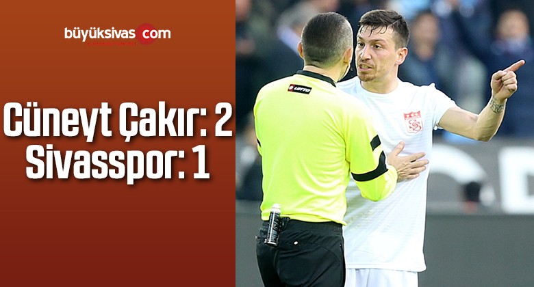 Cüneyt Çakır: 2 Sivasspor: 1