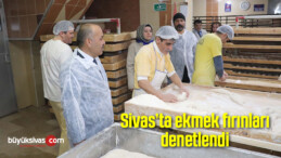 Sivas’ta ekmek fırınları denetlendi