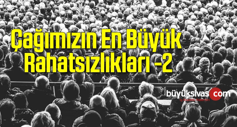 Çağımızın En Büyük Rahatsızlıkları-2