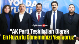 “AK Parti Teşkilatları Olarak En Huzurlu Dönemimizi Yaşıyoruz”