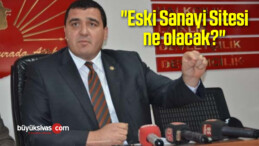 “Eski Sanayi Sitesi ne olacak?”