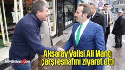 Vali Ali Mantı çarşı esnafını ziyaret etti