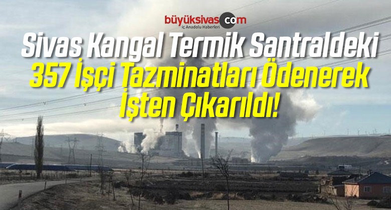 Sivas Kangal Termik Santraldeki 357 İşçi Tazminatları Ödenerek İşten Çıkarıldı!