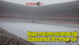 Kupa maçının oynanacağı stadyumda 30 cm kar var