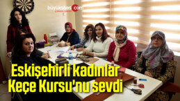 Eskişehirli kadınlar Keçe Kursu’nu sevdi