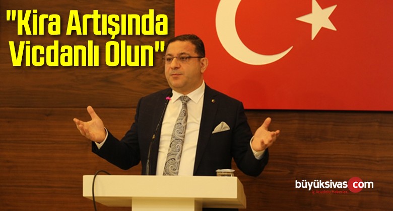 “Kira Artışında Vicdanlı Olun”