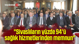 “Sivaslıların yüzde 94’ü sağlık hizmetlerinden memnun”