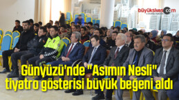 Günyüzü’nde “Asımın Nesli” tiyatro gösterisi büyük beğeni aldı