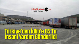 Türkiye’den İdlib’e 85 Tır İnsani Yardım Gönderildi