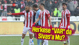 Herkese “VAR” da Sivas’a Mu?