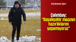 Çalımbay: “Başakşehir maçının hazırlıklarını yapamıyoruz”