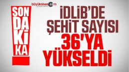 İdlib’de Şehit Sayısı 36’ya Yükseldi