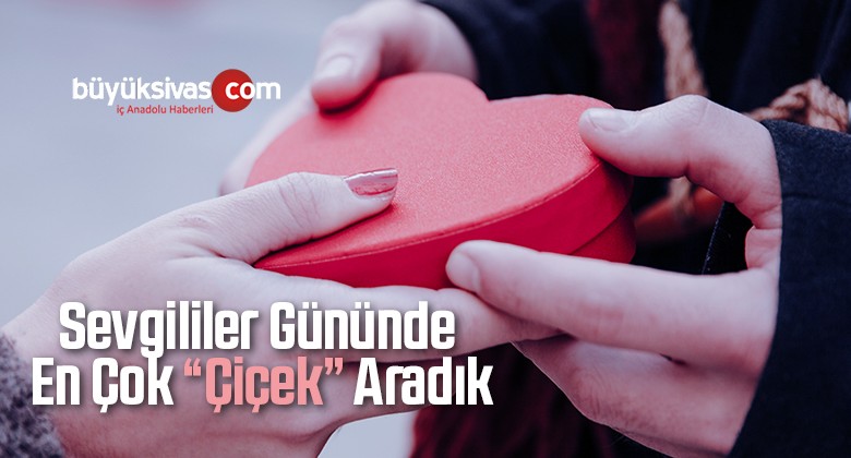 Sevgililer Gününde En Çok “Çiçek” Aradık