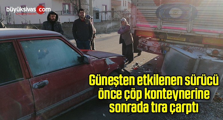 Güneşten etkilenen sürücü önce çöp konteynerine sonrada tıra çarptı