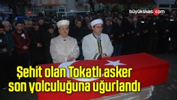 Şehit olan Tokatlı asker son yolculuğuna uğurlandı