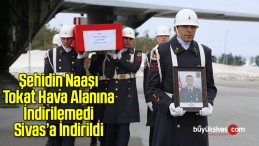 Fırtına nedeniyle şehit cenazesi Tokat’a indirilemedi